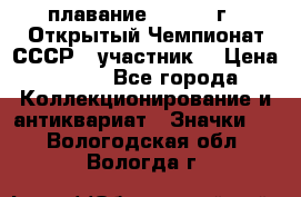 13.1) плавание :  1983 г - Открытый Чемпионат СССР  (участник) › Цена ­ 349 - Все города Коллекционирование и антиквариат » Значки   . Вологодская обл.,Вологда г.